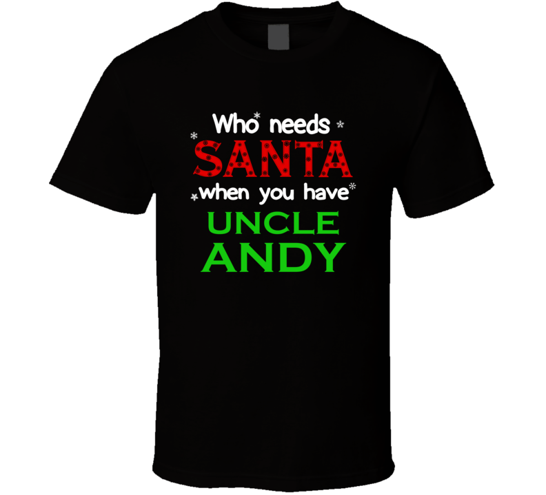 Who Needs Santa With Uncle Andy Cute Christmas T Shirt