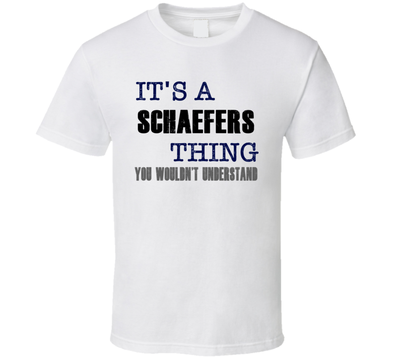 Schaefers Thing You Wouldn't Understand Essential Family T Shirt