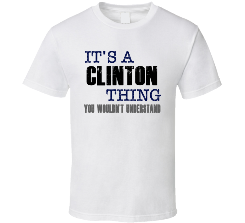 Clinton Thing You Wouldn't Understand Essential Family T Shirt