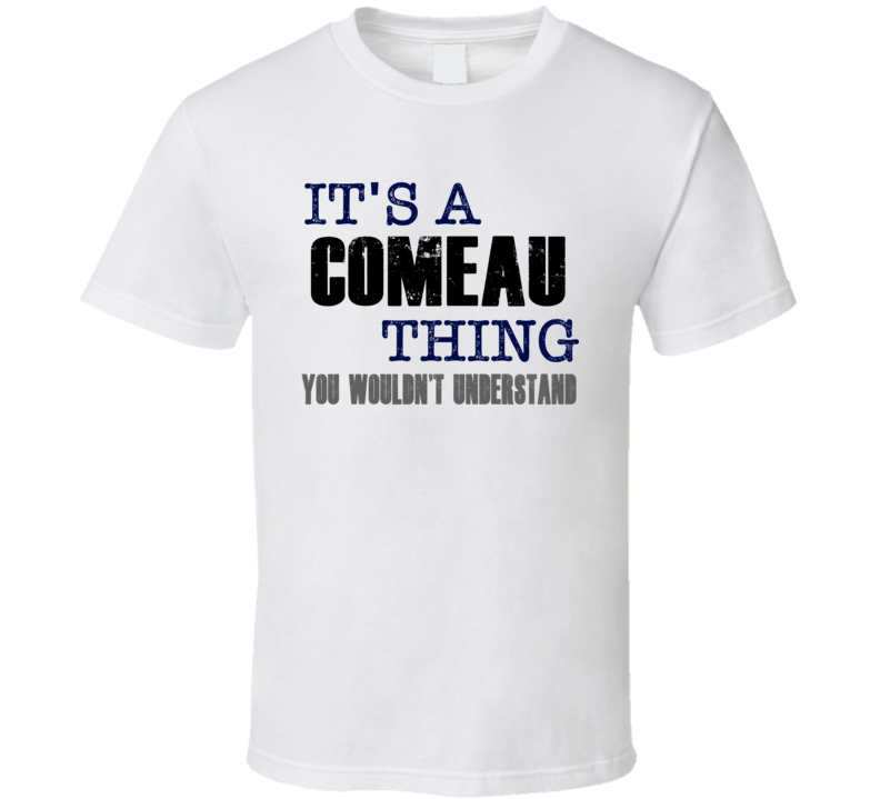 Comeau Thing You Wouldn't Understand Essential Family T Shirt