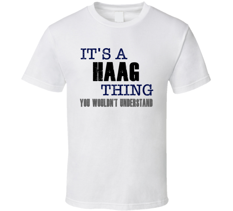 Haag Thing You Wouldn't Understand Essential Family T Shirt