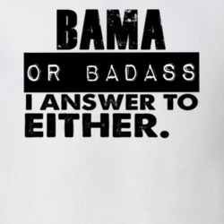 Bama Or Badass I Answer To Both Funny T Shirt 10328668