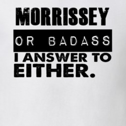 Morrissey Or Badass I Answer To Both Funny T Shirt 10378287