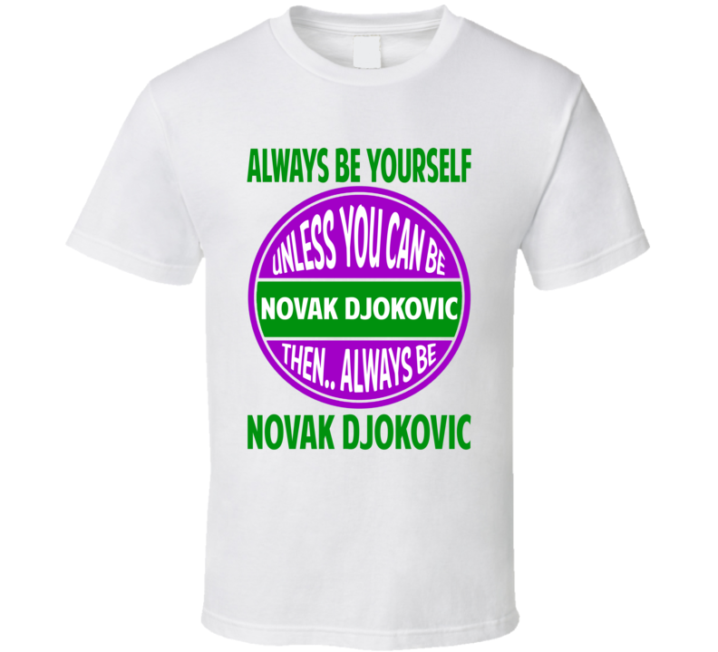 Always Be Yourself Unless You Can Be Novak Djokovic Tennis Champion T Shirt