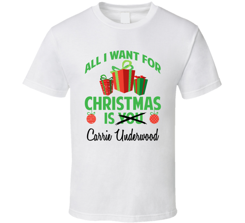 All I Want For Christmas Is You Carrie Underwood Funny Xmas Gift T Shirt