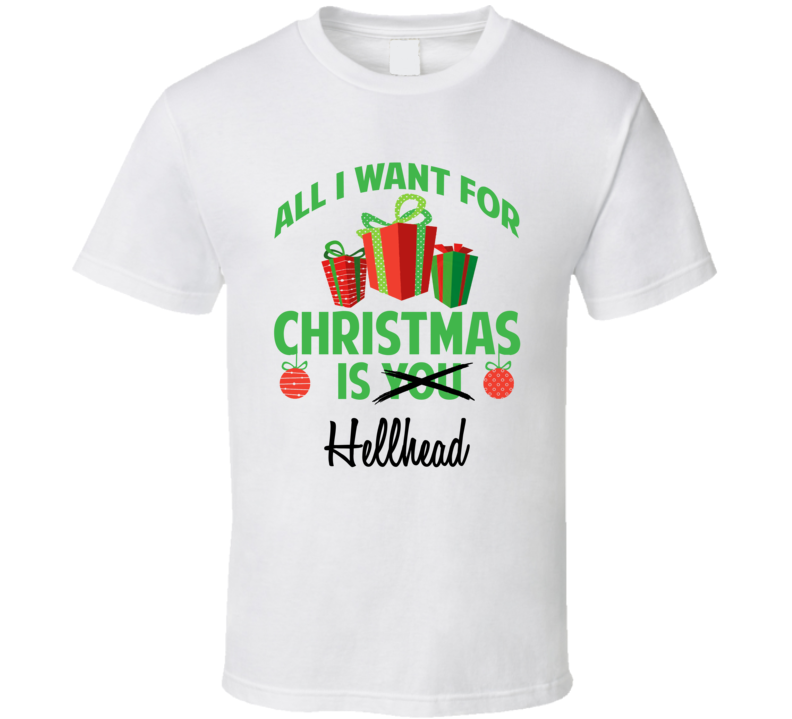 All I Want For Christmas Is You Hellhead Funny Xmas Gift T Shirt