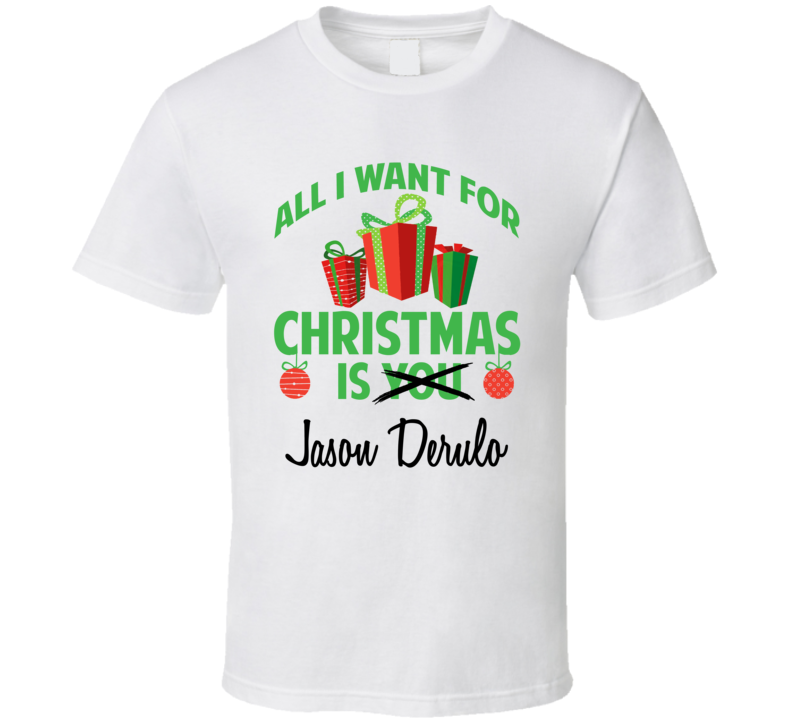 All I Want For Christmas Is You Jason Derulo Funny Xmas Gift T Shirt