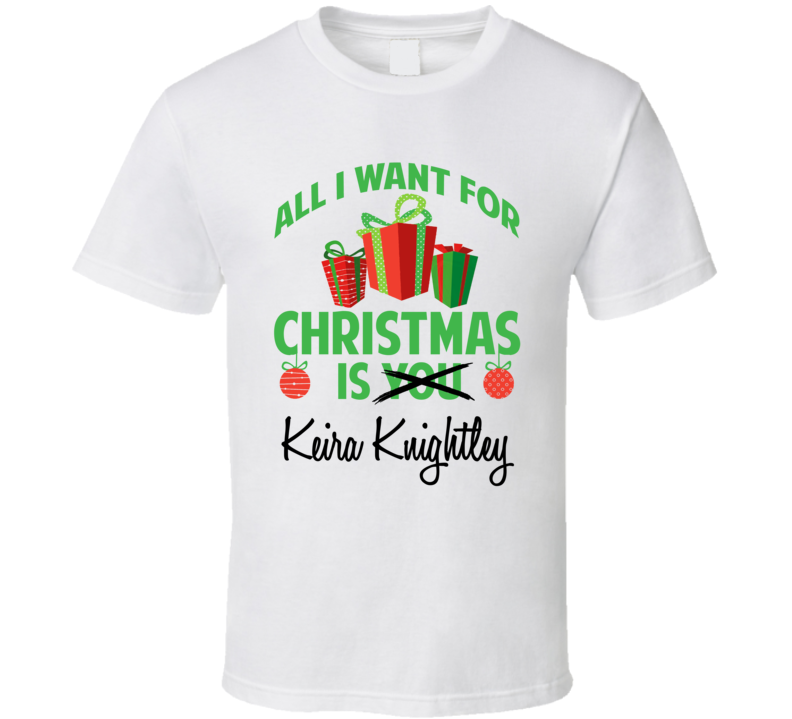 All I Want For Christmas Is You Keira Knightley Funny Xmas Gift T Shirt