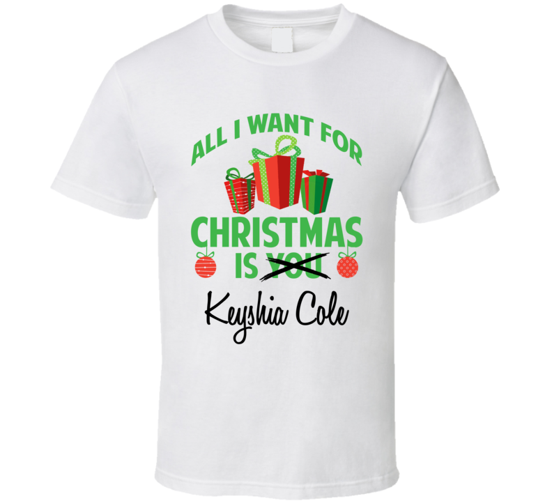 All I Want For Christmas Is You Keyshia Cole Funny Xmas Gift T Shirt