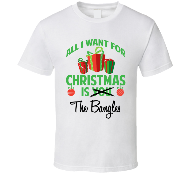 All I Want For Christmas Is You The Bangles Funny Xmas Gift T Shirt