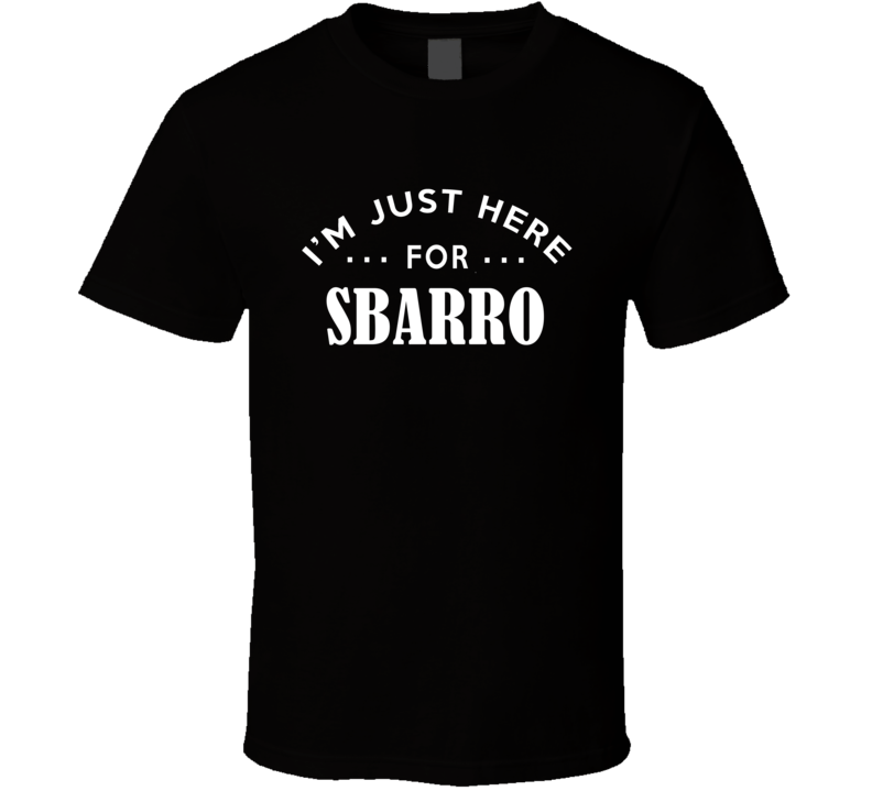 I'm Just Here For Sbarro Funny Food Fanatic T Shirt I'm Just Here For Sbarro Funny Food Fanatic T Shirt