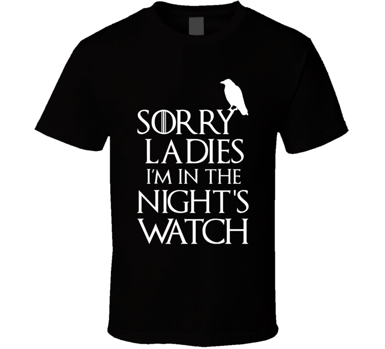 Sorry Ladies I'm In The Night's Watch Game Of Thrones Fan Funny TV Series T Shirt