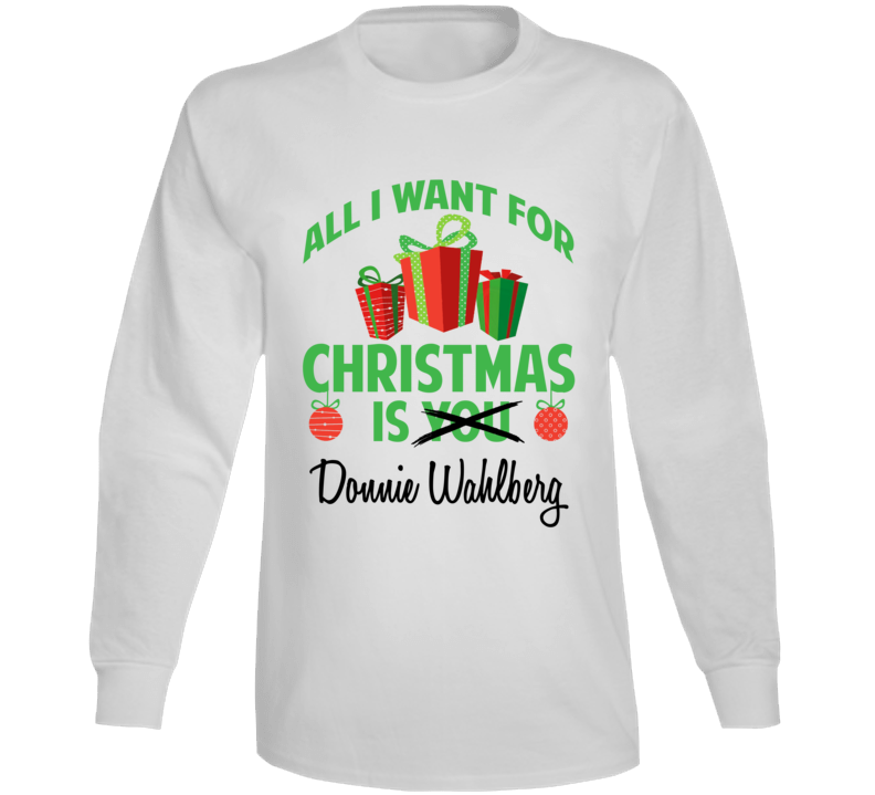 All I Want For Christmas Is You Donnie Wahlberg Funny Xmas Gift Long Sleeve