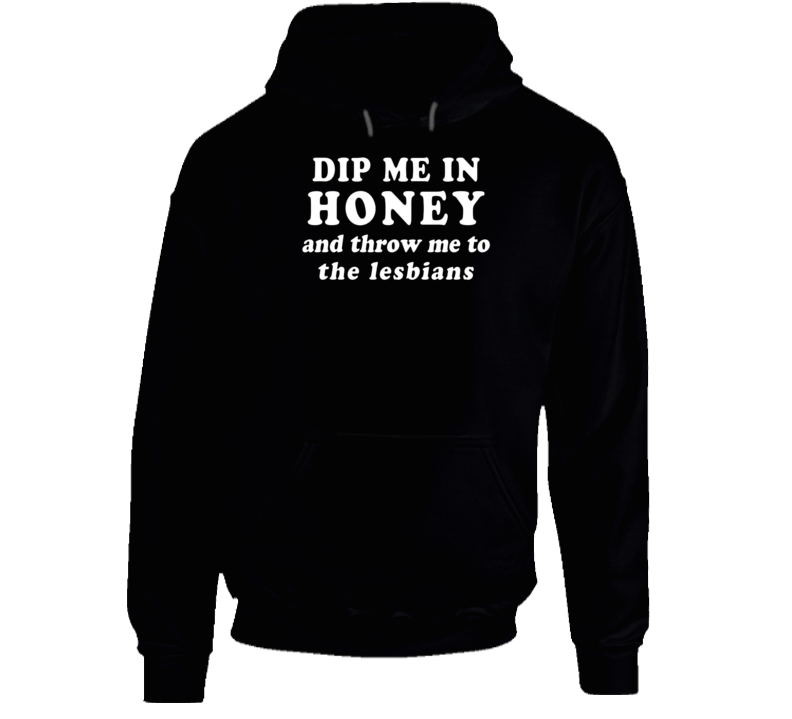 Miley C Inspired Dip Me In Honey And Throw Me To The Lesbians Funny Lgbt Pride Hoodie