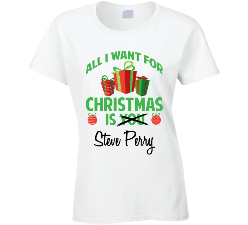 All I Want For Christmas Is You Steve Perry Funny Xmas Gift Ladies T Shirt