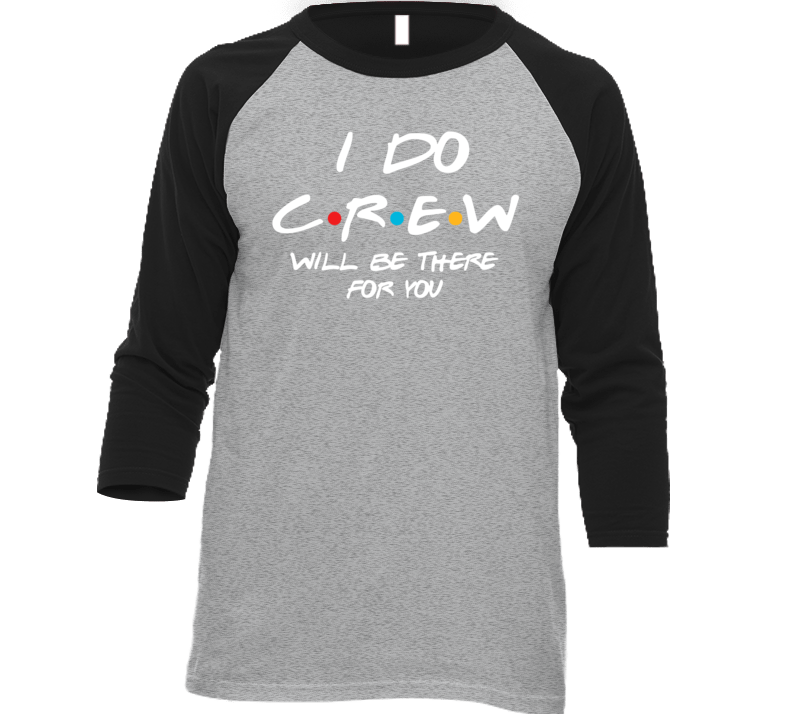 I Do Crew Will Be There For You Friend Style Bachelorette T Shirt