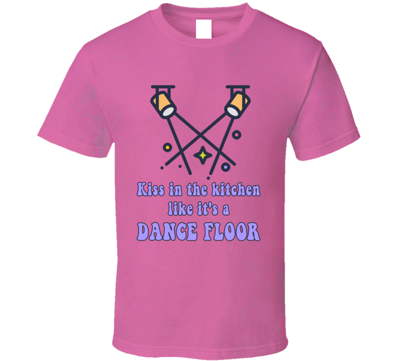 Kiss In The Kitchen Like It's A Dance Floor Sunflower T Shirt