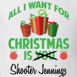 All I Want For Christmas Is You Shooter Jennings Funny Xmas Gift T Shirt 17535425