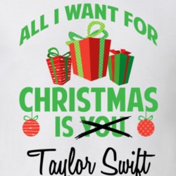 All I Want For Christmas Is You Taylor Swift Funny Xmas Gift T Shirt 17536126