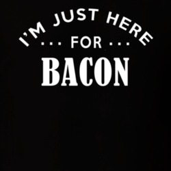 I'm Just Here For Bacon Funny Food Fanatic T Shirt 22736033