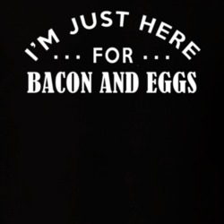 I'm Just Here For Bacon And Eggs Funny Food Fanatic T Shirt 22736518