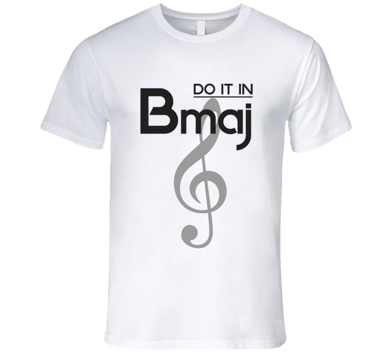 Do It In B-Major Music Chord T-shirt Treble Clef Tshirt Do It In B-Major Music Chord T-shirt Treble Clef Tshirt