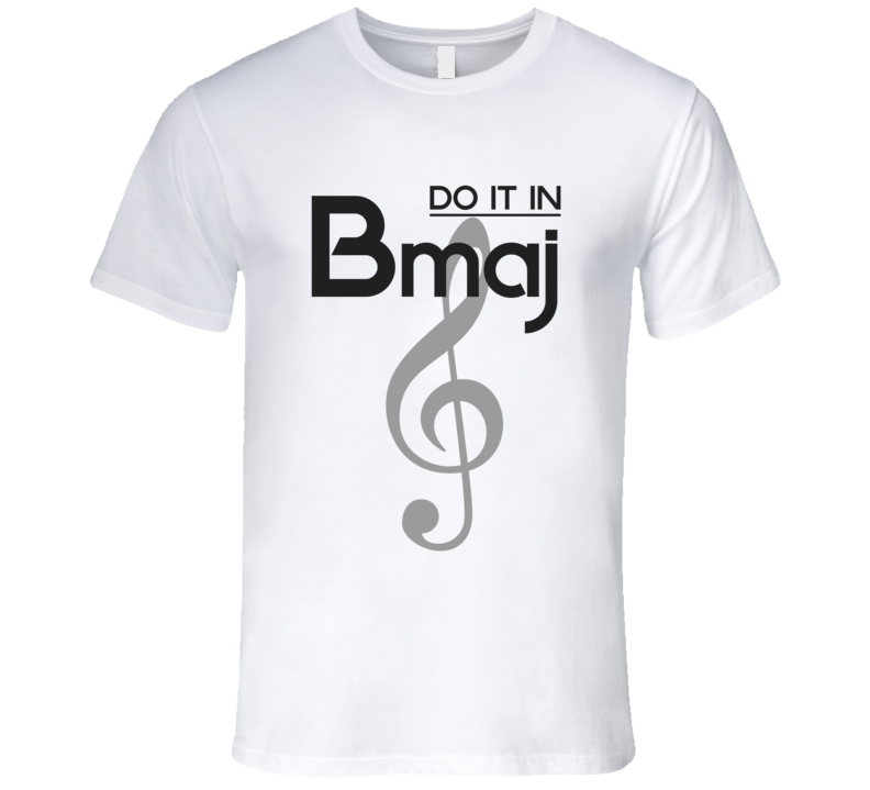 Do It In B-Major Music Chord T-shirt Treble Clef Tshirt