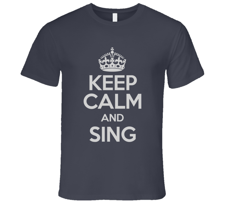 Keep Calm And Sing a Song T-Shirt Keep Calm And Sing a Song T-Shirt