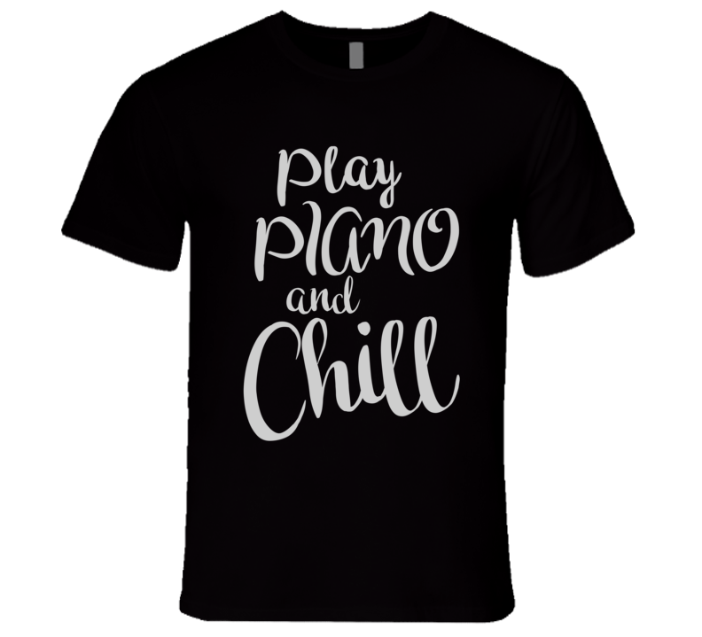 Play Piano and Chill Music-Lover T-Shirt Play Piano and Chill Music-Lover T-Shirt