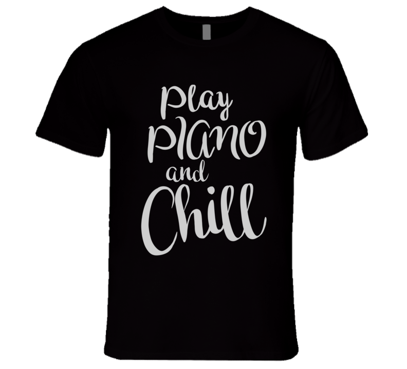 Play Piano and Chill Music-Lover T-Shirt