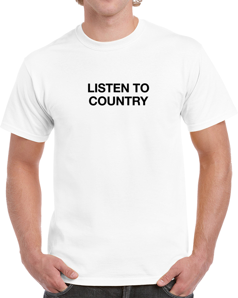 Listen To Country Music T-shirt