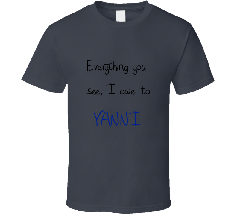 Everything You See I Owe To Yanni Fan Concert Music T-shirt