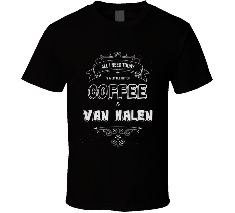 All I Need Today Is Coffee And Van Halen Music Concert T-shirt All I Need Today Is Coffee And Van Halen Music Concert T-shirt