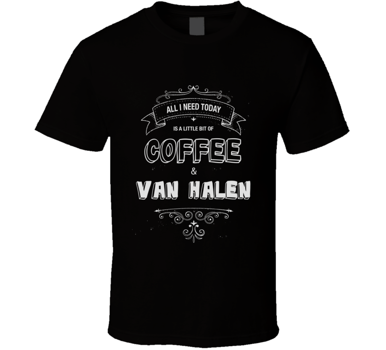 All I Need Today Is Coffee And Van Halen Music Concert T-shirt