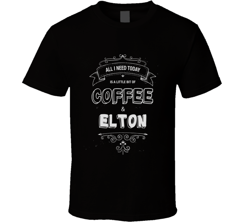 All I Need Today Is Coffee And Elton Music Concert T-shirt