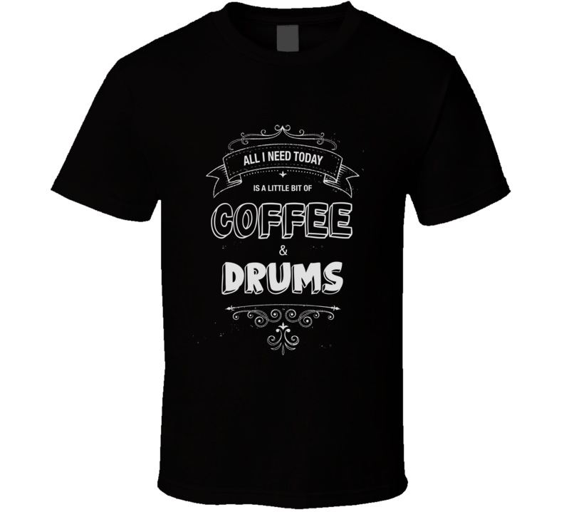 All I Need Today Is Coffee And Drums Music Concert T-shirt All I Need Today Is Coffee And Drums Music Concert T-shirt