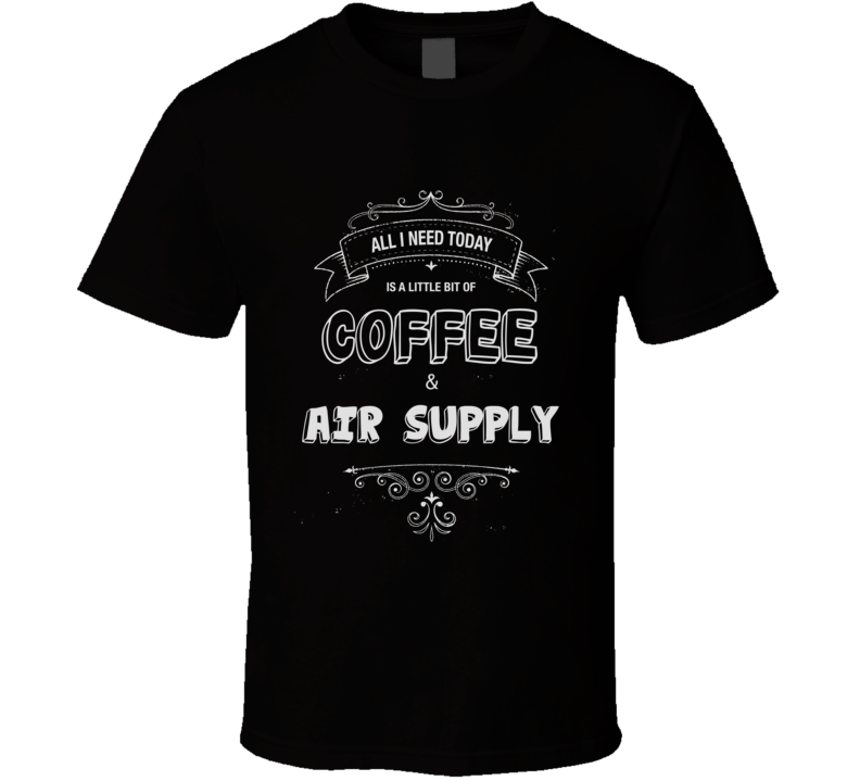 All I Need Today Is Coffee And Air Supply Music Concert T-shirt