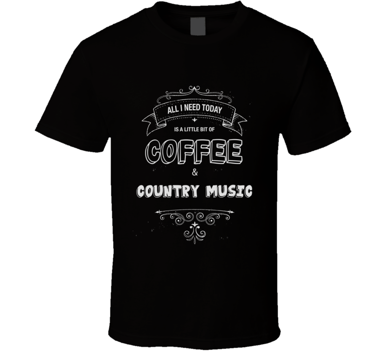 All I Need Today Is Coffee And Country Music Music Concert T-shirt