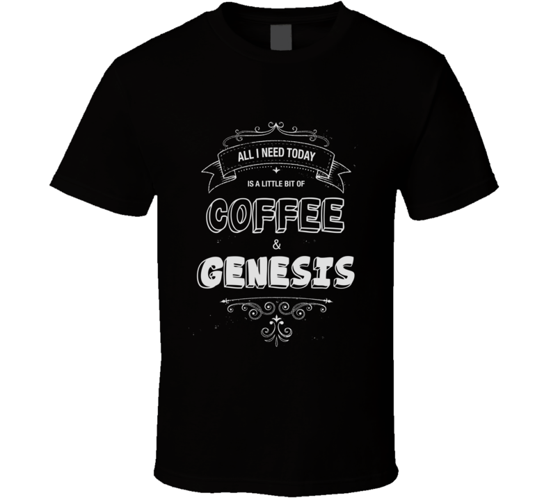 All I Need Today Is Coffee And Genesis Music Concert T-shirt