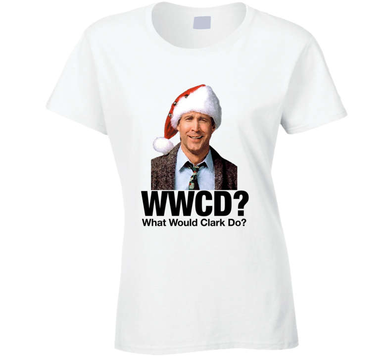 What Would Clark Griswold Do Christmas Vacation Ladies T Shirt What Would Clark Griswold Do Christmas Vacation Ladies T Shirt