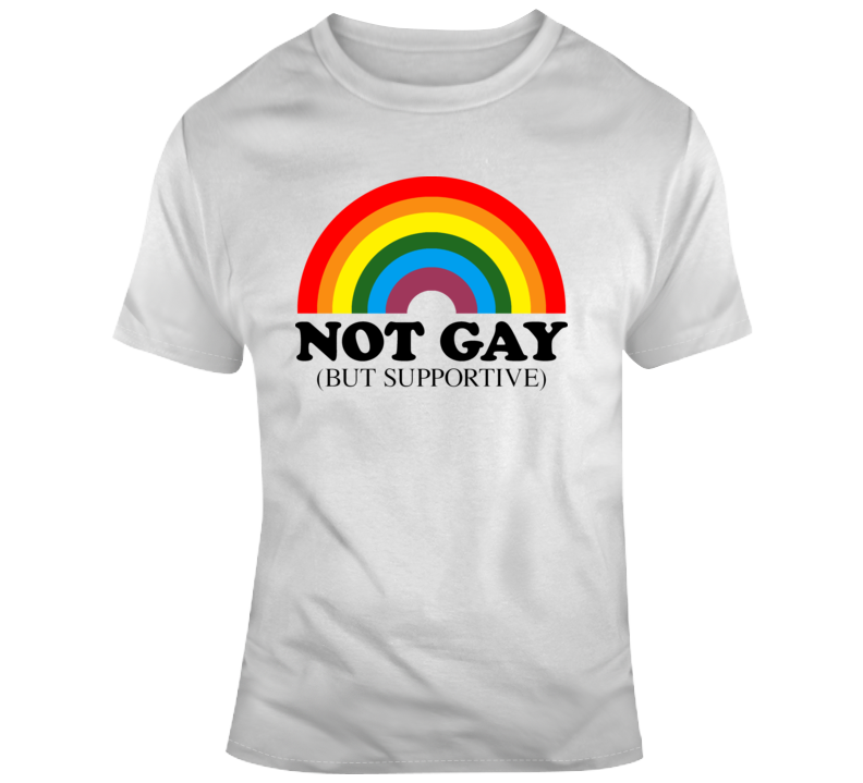 Not Gay But Supportive T Shirt Not Gay But Supportive T Shirt