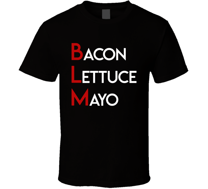 Bacon Lettuce Mayo Blm T Shirt