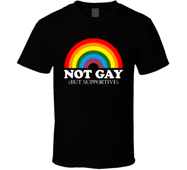 Not Gay But Supportive Pride T Shirt Not Gay But Supportive Pride T Shirt