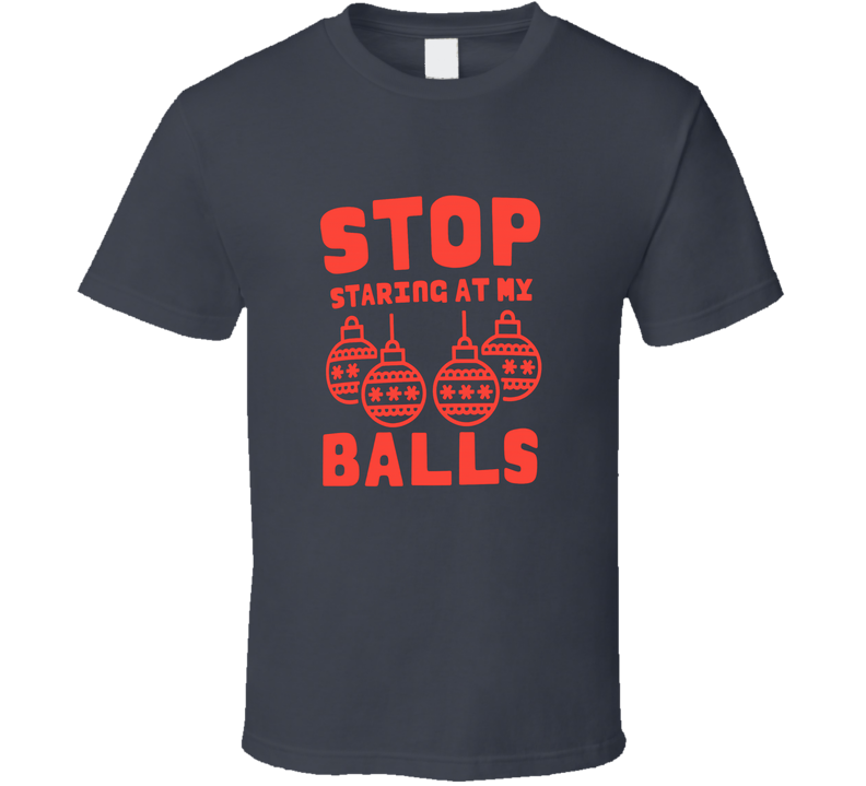 Stop Staring At My Balls Christmas Shirt, Inappropriate Holiday Party Tee, Adult Humor Xmas Gift T Shirt