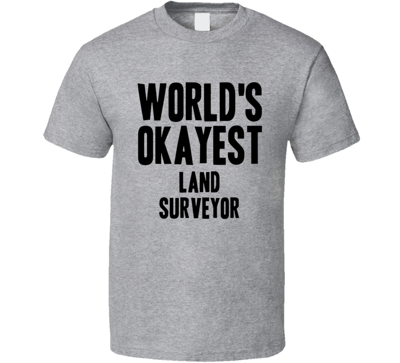 Worlds Okayest Land Surveyor Job T Shirt Worlds Okayest Land Surveyor Job T Shirt