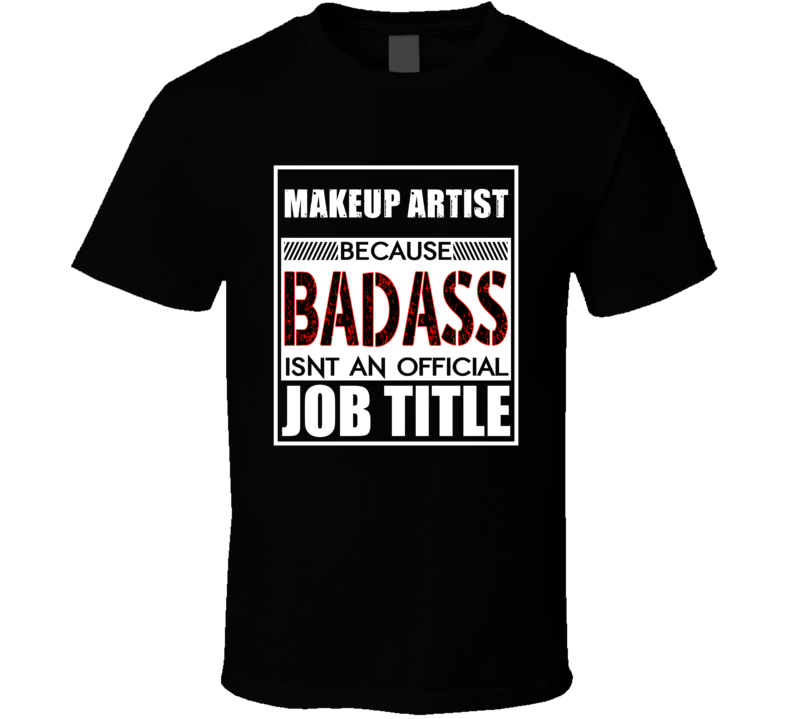 Makeup Artist Because Badass Official Job Title T Shirt