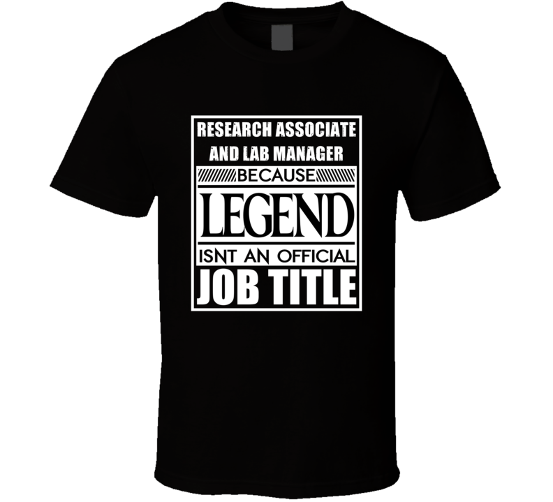 Research Associate and Lab Manager Because Legend Official Job Title T Shirt