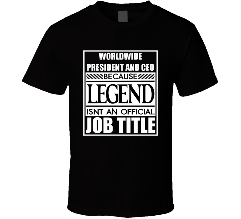 Worldwide President and CEO Because Legend Official Job Title T Shirt