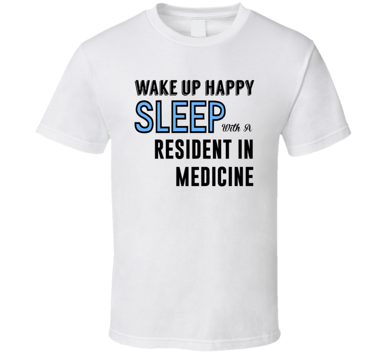 Wake Happy Sleep With A Resident in Medicine Funny Job T Shirt