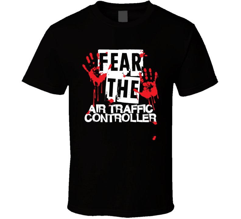 Air Traffic Controller Fear The Worker Funny Scary Custom Job T Shirt